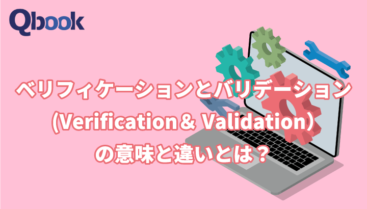 ベリフィケーションとバリデーションとは？ソフトウェア開発における意味と違い
