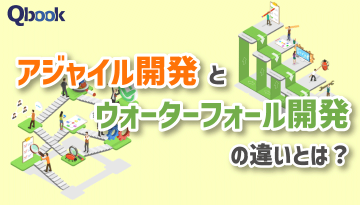 アジャイル開発とウォーターフォール開発の違いは？特徴や向き・不向きを比較して解説| Qbook