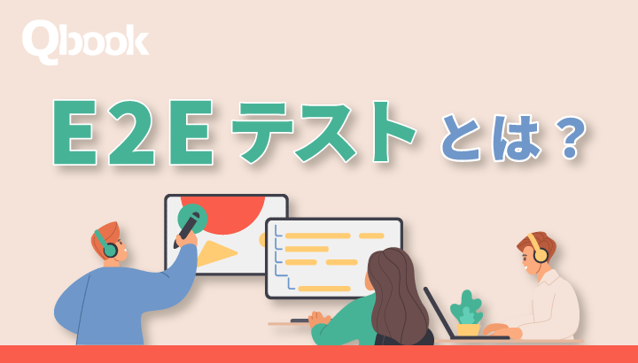 E2Eテストとは？4つの観点と実施する目的・自動化ツールをご紹介 