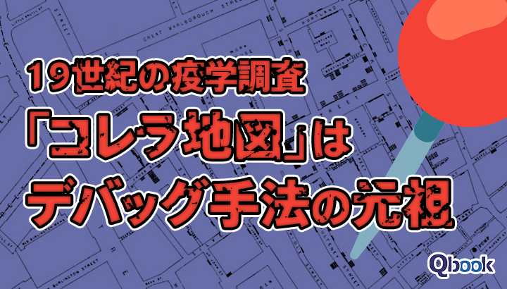 19世紀の疫学調査「コレラ地図」はデバッグ手法の元祖、データ可視化が不具合の原因を特定する！