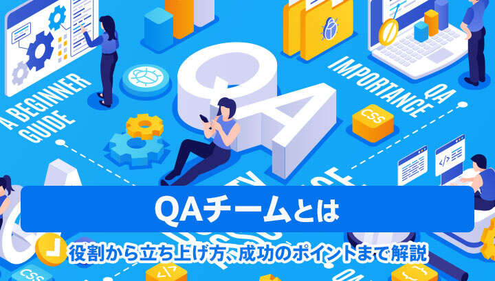 QAチームとは？役割から立ち上げ方、成功のポイントまで解説