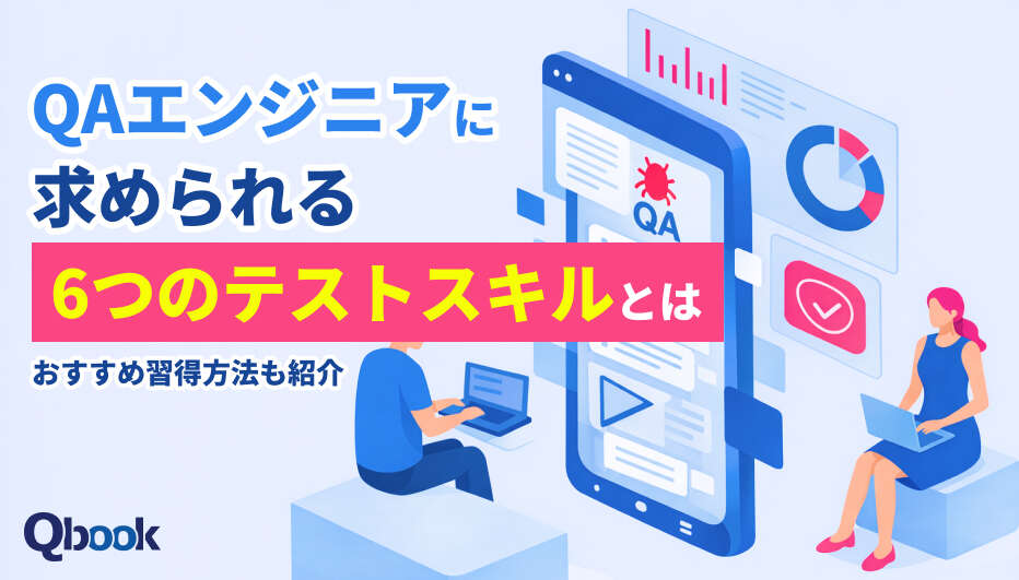 QAエンジニアに求められる6つのテストスキルとは?おすすめ習得方法も紹介