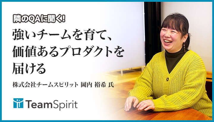 「強いチームを育て、価値あるプロダクトを届ける」株式会社チームスピリット 岡内 裕希氏