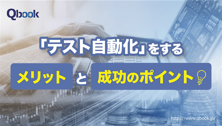 テスト自動化のメリット・デメリットと失敗事例から学ぶ導入のポイント